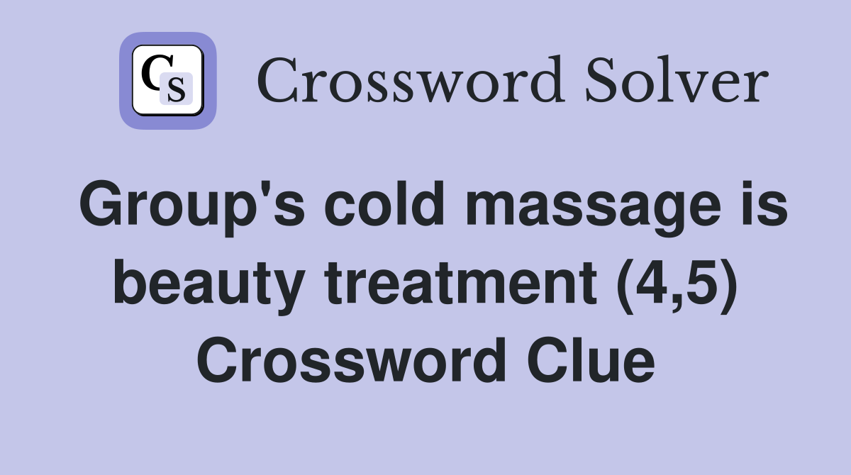Group's cold massage is beauty treatment (4,5) Crossword Clue Answers